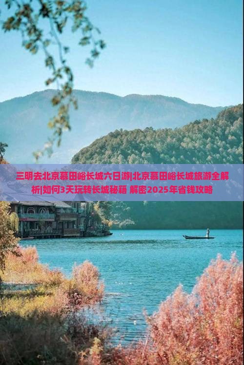 三明去北京慕田峪长城六日游