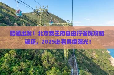 昭通到北京恭王府自由团
