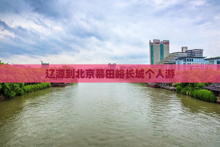 辽源到北京慕田峪长城个人游