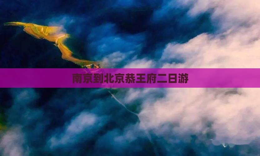 南京到北京恭王府二日游