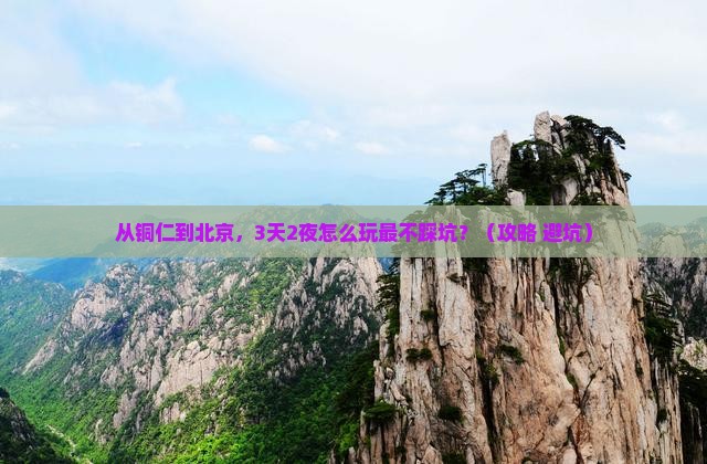 铜仁去北京攻略