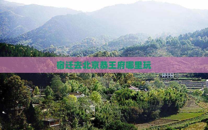 宿迁去北京恭王府哪里玩
