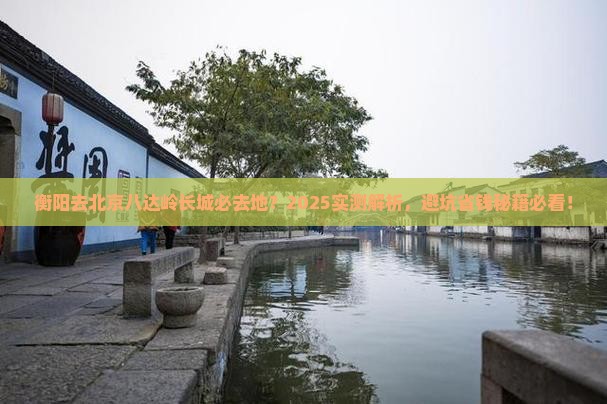 衡阳去北京八达岭长城必去地