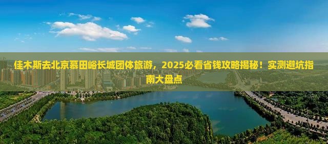 佳木斯去北京慕田峪长城团体旅游