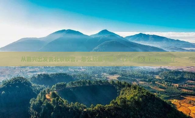 嘉兴去北京故宫博物院景点