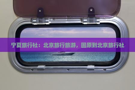 固原到北京旅行社
