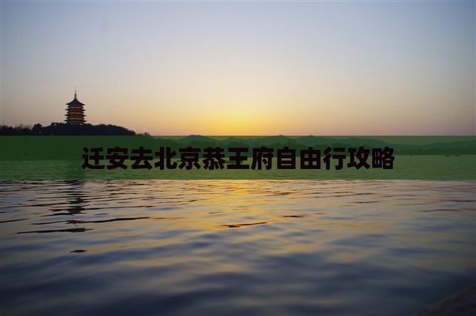 迁安去北京恭王府自由行