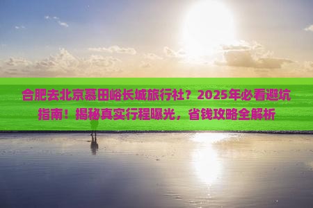 合肥去北京慕田峪长城旅行社