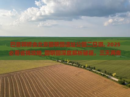 巴音郭楞去北京圆明园遗址公园二日游