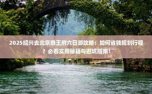 绍兴去北京恭王府六日游