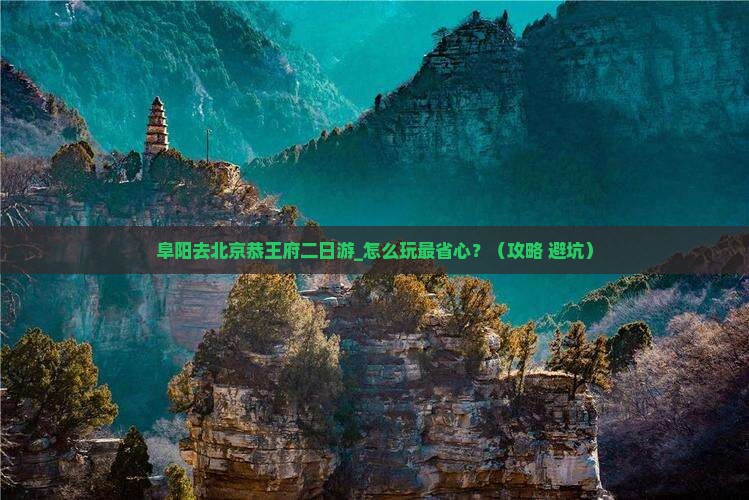 阜阳去北京恭王府二日游