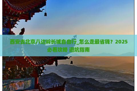 西安去北京八达岭长城自由行