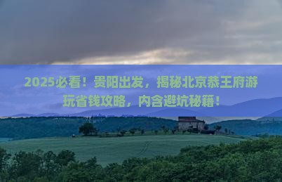 贵阳去北京恭王府攻略