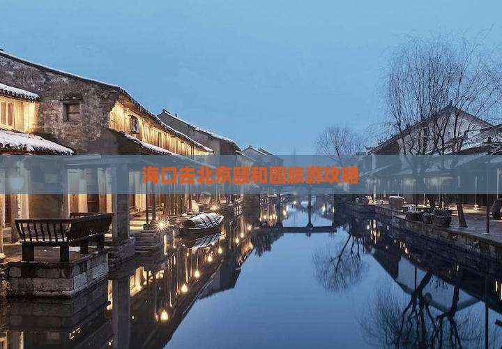 海口去北京颐和园攻略 海口去北京颐和园攻略
