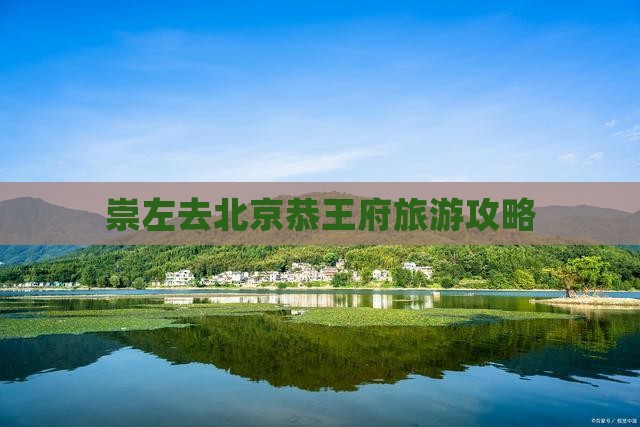 崇左去北京恭王府哪里玩