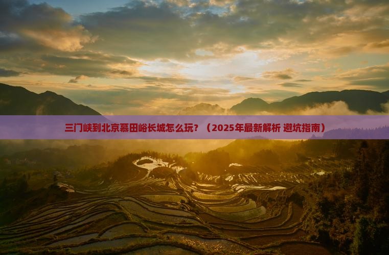 三门峡到北京慕田峪长城必去地