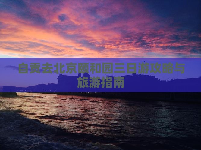 自贡去北京颐和园三日游