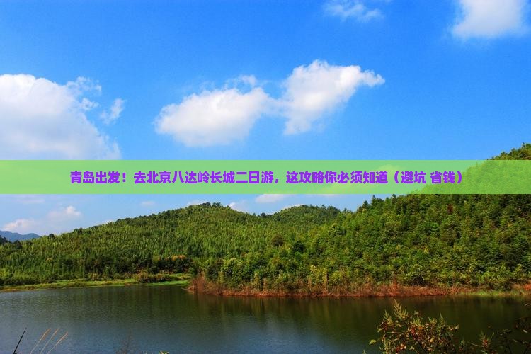 青岛到北京八达岭长城二日游 青岛到北京八达岭长城二日游