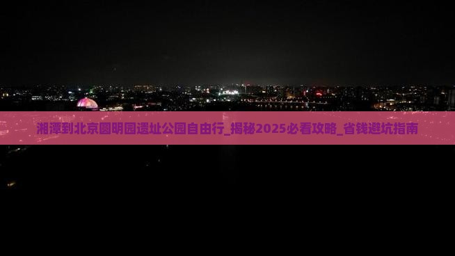 湘潭到北京圆明园遗址公园自由行
