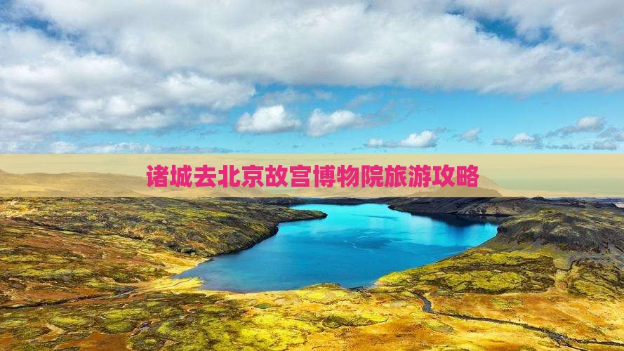 诸城去北京故宫博物院旅游