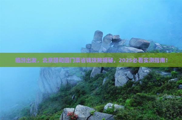临汾去北京颐和园门票