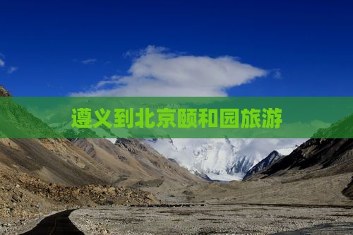 遵义到北京颐和园旅游