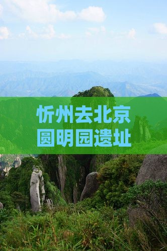 忻州去北京圆明园遗址公园六日游
