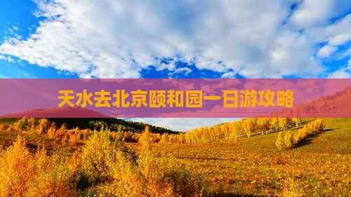 天水去北京颐和园一日游