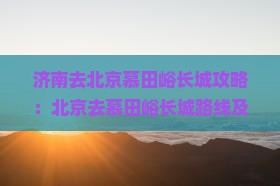 济南去北京慕田峪长城攻略