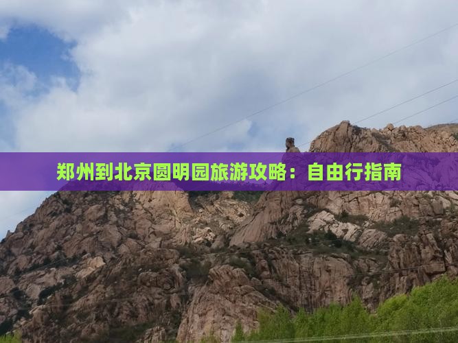 郑州到北京圆明园遗址公园自由行