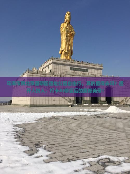 乌海市到北京圆明园遗址公园自由行