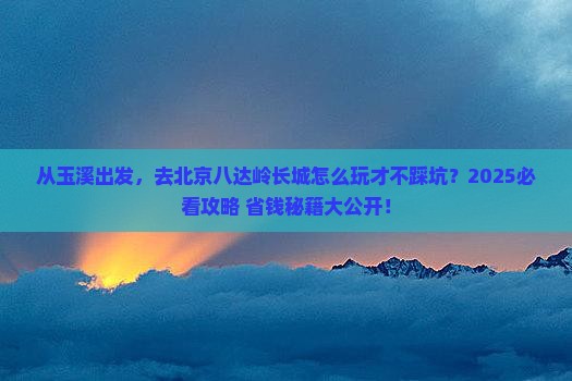 玉溪去北京八达岭长城景点