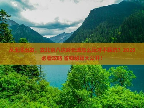 玉溪去北京八达岭长城景点