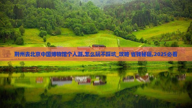荆州去北京中国国家博物馆个人游