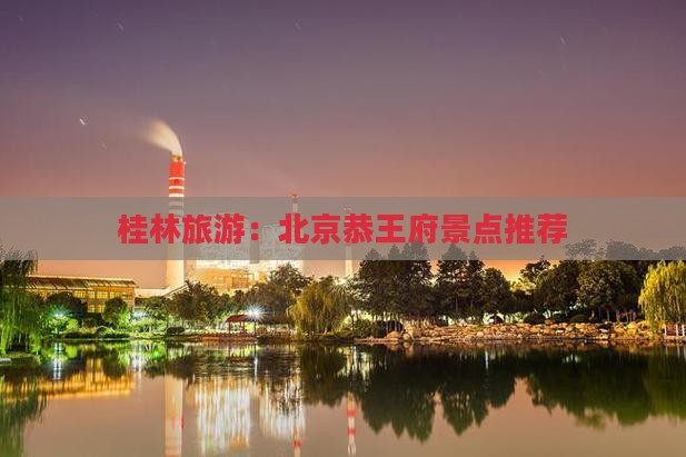 桂林去北京恭王府景点