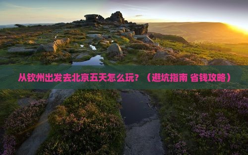 钦州去北京五日游