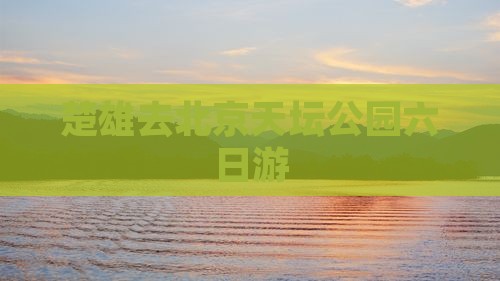 楚雄去北京天坛公园六日游