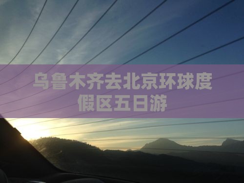 乌鲁木齐去北京环球度假区五日游