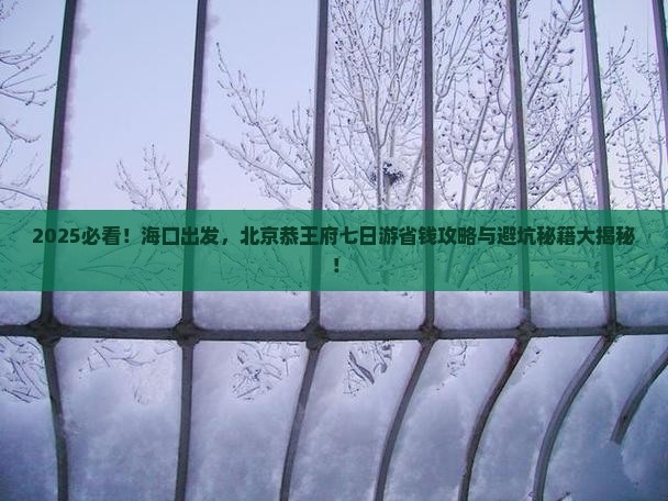海口去北京恭王府七日游