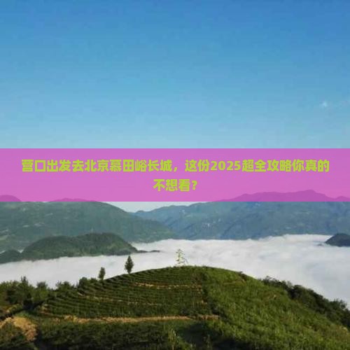 营口到北京慕田峪长城大型旅游团