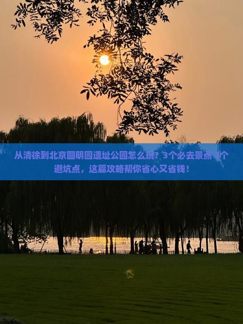 清徐去北京圆明园遗址公园哪里玩