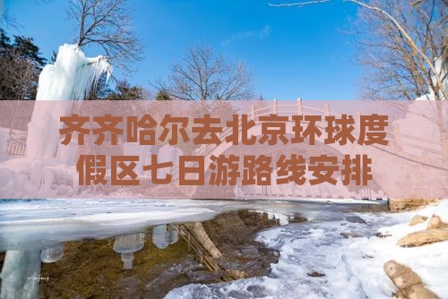 齐齐哈尔去北京环球度假区七日游 齐齐哈尔去北京环球度假区七日游