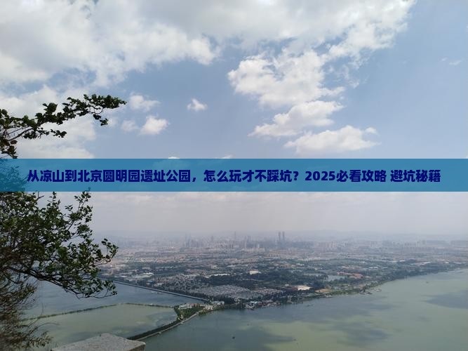 凉山到北京圆明园遗址公园哪里玩