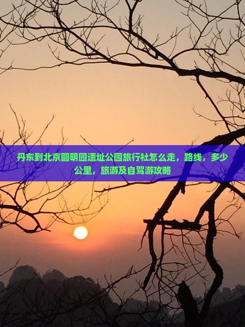 丹东到北京圆明园遗址公园旅行社
