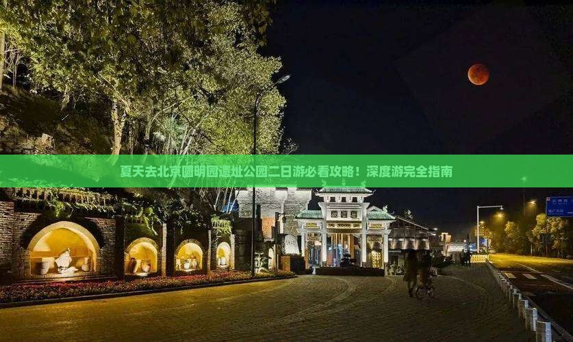 夏天去北京圆明园遗址公园二日游