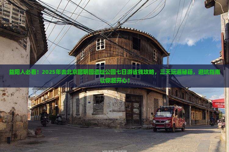 益阳去北京圆明园遗址公园七日游