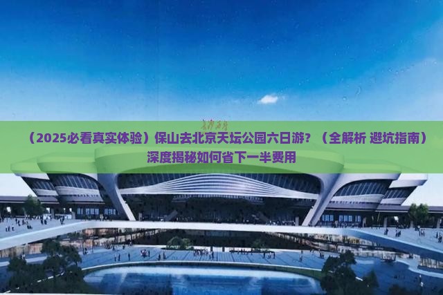 保山去北京天坛公园六日游