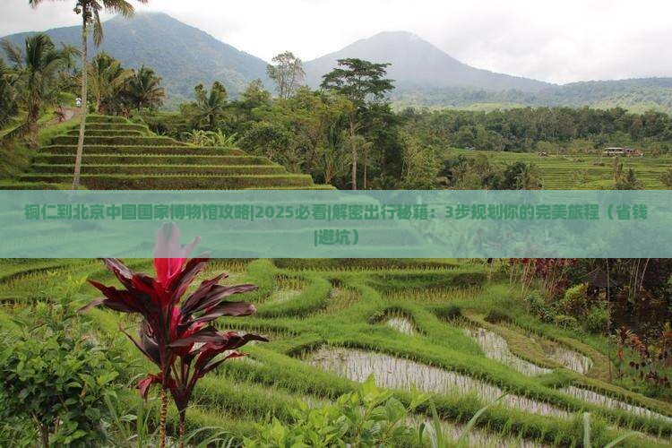 铜仁到北京中国国家博物馆攻略