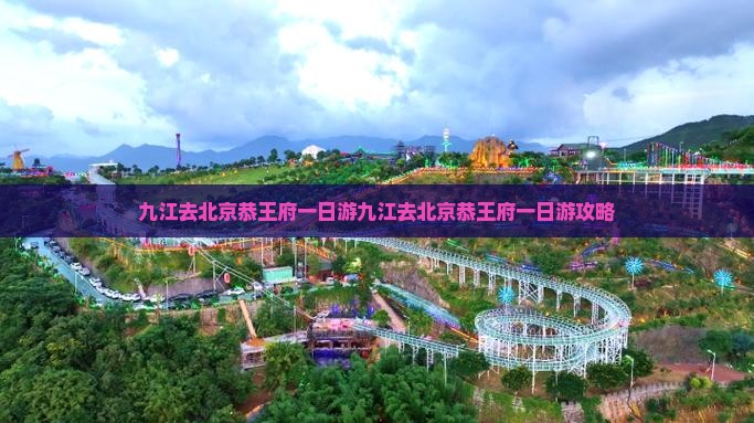 九江去北京恭王府一日游