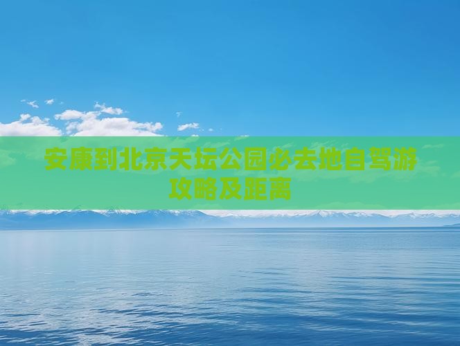 安康到北京天坛公园必去地
